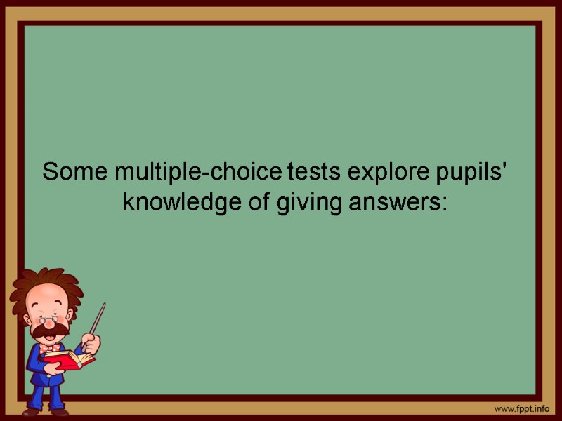 Some multiple-choice tests explore pupils' knowledge of giving answers: